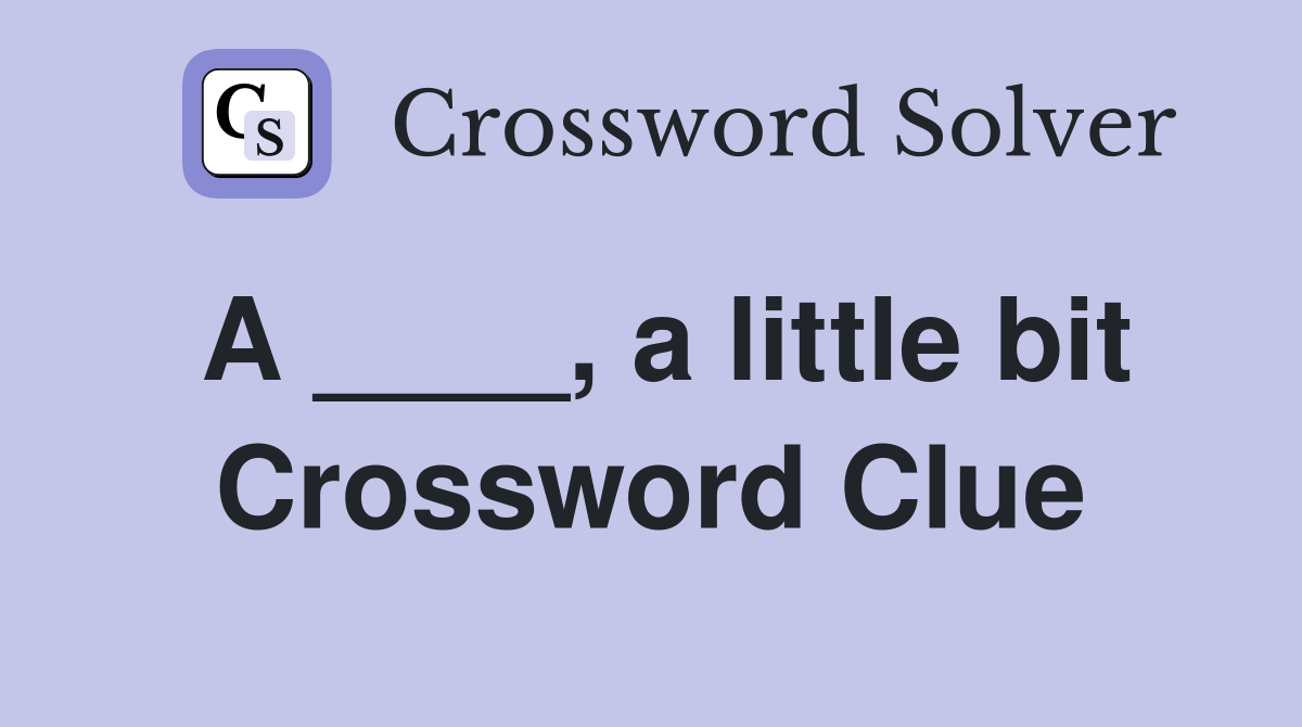 A ____, a little bit Crossword Clue Answers Crossword Solver